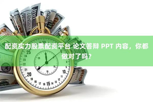 配资实力股票配资平台 论文答辩 PPT 内容，你都做对了吗？